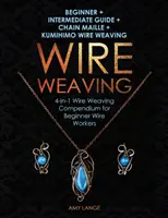 Wire Weaving: Beginner + Intermediate Guide + Chain Maille + Kumihimo Wire Weaving: Compendiu 4 în 1 de țesut cu sârmă pentru începători - Wire Weaving: Beginner + Intermediate Guide + Chain Maille + Kumihimo Wire Weaving: 4-in-1 Wire Weaving Compendium for Beginners