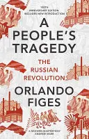 Tragedia poporului - Revoluția rusă - ediție centenară cu o nouă introducere - People's Tragedy - The Russian Revolution - centenary edition with new introduction