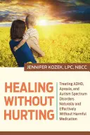 Vindecare fără suferință: Tratarea Adhd, Apraxia și a tulburărilor din spectrul autist în mod natural și eficient, fără medicamente dăunătoare - Healing Without Hurting: Treating Adhd, Apraxia and Autism Spectrum Disorders Naturally and Effectively Without Harmful Medications