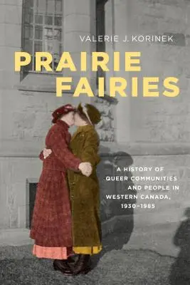 Prairie Fairies: O istorie a comunităților și persoanelor gay din vestul Canadei, 1930-1985 - Prairie Fairies: A History of Queer Communities and People in Western Canada, 1930-1985