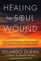Vindecarea rănii sufletești: Consiliere bazată pe traumă pentru comunitățile indigene (Trauma-Informed Counseling for Indigenous Communities) - Healing the Soul Wound: Trauma-Informed Counseling for Indigenous Communities