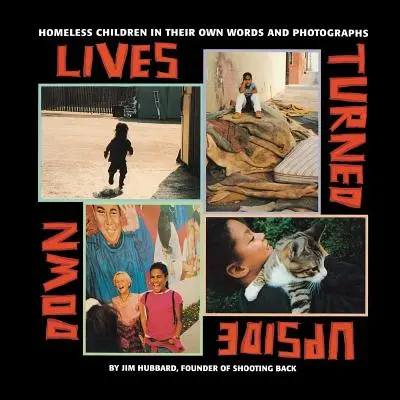 Lives Turned Upside Down: Copiii fără adăpost în propriile lor cuvinte și fotografii - Lives Turned Upside Down: Homeless Children in Their Own Words and Photographs