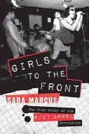 Girls to the Front: Povestea adevărată a revoluției Riot Grrrl - Girls to the Front: The True Story of the Riot Grrrl Revolution