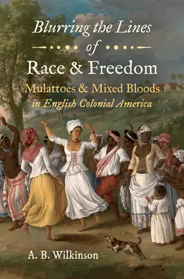 Estomparea liniilor de rasă și libertate: Mulatrii și sângele amestecat în America colonială engleză - Blurring the Lines of Race and Freedom: Mulattoes and Mixed Bloods in English Colonial America