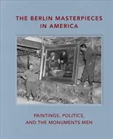 Capodoperele Berlinului în America: Picturi, politică și Monuments Men - The Berlin Masterpieces in America: Paintings, Politics and the Monuments Men