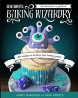 Dulciuri tocilare: Ghidul unui aventurier în lumea magiei coacerii (Baking Book, Geek Cookbook, Cupcake Decorating, Sprinkles for B - Geek Sweets: An Adventurer's Guide to the World of Baking Wizardry (Baking Book, Geek Cookbook, Cupcake Decorating, Sprinkles for B