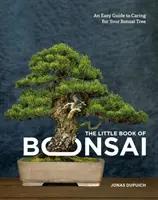 Mica carte a bonsaiului: Un ghid ușor pentru îngrijirea arborelui Bonsai - The Little Book of Bonsai: An Easy Guide to Caring for Your Bonsai Tree