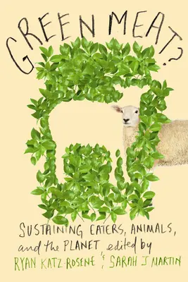 Green Meat?: Susținerea mâncătorilor, a animalelor și a planetei - Green Meat?: Sustaining Eaters, Animals, and the Planet