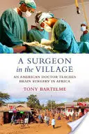 Un chirurg în sat: Un doctor american predă chirurgia creierului în Africa - A Surgeon in the Village: An American Doctor Teaches Brain Surgery in Africa