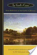 În grija lui Dumnezeu: Meditații zilnice despre spiritualitate în recuperare - In God's Care: Daily Meditations on Spirituality in Recovery