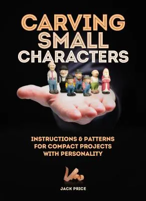 Sculptarea personajelor mici în lemn: Instrucțiuni și modele pentru proiecte compacte cu personalitate - Carving Small Characters in Wood: Instructions & Patterns for Compact Projects with Personality