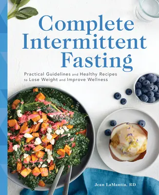 Complet Postul intermitent: Ghiduri practice și rețete sănătoase pentru a pierde în greutate și a îmbunătăți starea de bine - Complete Intermittent Fasting: Practical Guidelines and Healthy Recipes to Lose Weight and Improve Wellness
