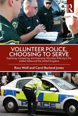 Poliția voluntară, alegerea de a servi: Explorarea, compararea și evaluarea poliției voluntare în Statele Unite și Regatul Unit - Volunteer Police, Choosing to Serve: Exploring, Comparing, and Assessing Volunteer Policing in the United States and the United Kingdom