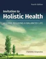 Invitație la sănătate holistică: Un ghid pentru a trăi o viață echilibrată: Un ghid pentru a trăi o viață echilibrată - Invitation to Holistic Health: A Guide to Living a Balanced Life: A Guide to Living a Balanced Life