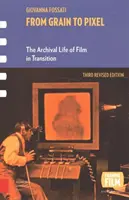 From Grain to Pixel: The Archival Life of Film in Transition, Ediția a treia revizuită - From Grain to Pixel: The Archival Life of Film in Transition, Third Revised Edition