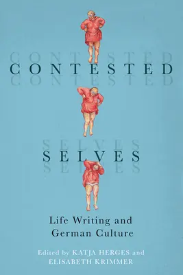 Contested Selves: Scrierea vieții și cultura germană - Contested Selves: Life Writing and German Culture
