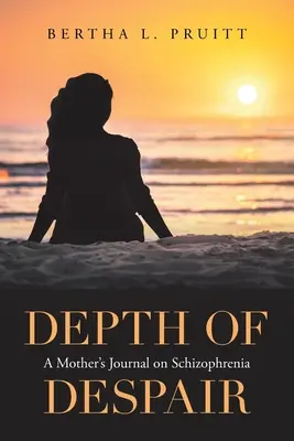 Profunzimea disperării: Jurnalul unei mame despre schizofrenie - Depth of Despair: A Mother's Journal on Schizophrenia