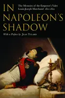 În umbra lui Napoleon: Memoriile lui Louis-Joseph Marchand, valet și prieten al împăratului 1811-1821 - In Napoleon's Shadow: The Memoirs of Louis-Joseph Marchand, Valet and Friend of the Emperor 1811-1821
