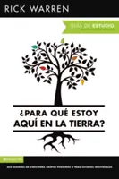 Para Qu Estoy Aqu En La Tierra? Gua de Estudio: Seis Sesiones Para Grupos Pequeos O Para Estudios Individuales = Pentru ce sunt eu aici pe Pământ? Stu - Para Qu Estoy Aqu En La Tierra? Gua de Estudio: Seis Sesiones Para Grupos Pequeos O Para Estudios Individuales = What on Earth Am I Here For? Stu