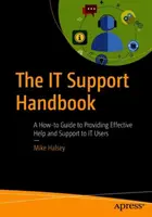 The It Support Handbook: A How-To Guide to Providing Effective Help and Support to It Users