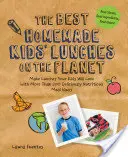 The Best Homemade Kids' Lunches on the Planet: Faceți prânzuri pe care copiii dvs. le vor iubi cu mai mult de 200 de idei de mese delicioase și nutritive - The Best Homemade Kids' Lunches on the Planet: Make Lunches Your Kids Will Love with More Than 200 Deliciously Nutritious Meal Ideas