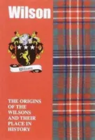 Wilson - Originile familiei Wilson și locul lor în istorie - Wilson - The Origins of the Wilsons and Their Place in History