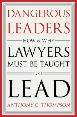 Lideri periculoși: Cum și de ce avocații trebuie învățați să conducă - Dangerous Leaders: How and Why Lawyers Must Be Taught to Lead