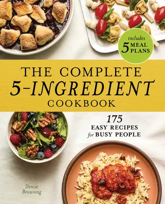 The Complete 5-Ingredient Cookbook: 175 de rețete ușoare pentru oameni ocupați - The Complete 5-Ingredient Cookbook: 175 Easy Recipes for Busy People