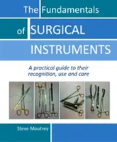 Principiile fundamentale ale instrumentelor chirurgicale: Un ghid practic de recunoaștere, utilizare și îngrijire a acestora - The Fundamentals of Surgical Instruments: A Practical Guide to Their Recognition, Use and Care