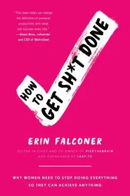 How to Get Sh*t Done: Why Women Need to Stop Doing Everything So They Can Achievement Anything (De ce femeile trebuie să înceteze să facă totul pentru a putea realiza orice) - How to Get Sh*t Done: Why Women Need to Stop Doing Everything So They Can Achieve Anything