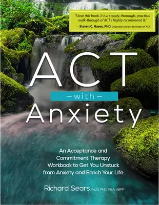 ACT cu anxietatea: O carte de lucru de terapie a acceptării și angajamentului pentru a te elibera de anxietate și a-ți îmbogăți viața - ACT with Anxiety: An Acceptance and Commitment Therapy Workbook to Get You Unstuck from Anxiety and Enrich Your Life