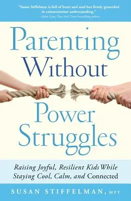 Parenting Without Power Struggles: Raising Joyful, Resilient Kids While Staying Cool, Calm, and Connected