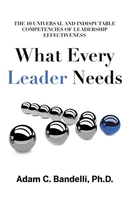 De ce are nevoie fiecare lider: Cele zece competențe universale și incontestabile ale eficacității în leadership - What Every Leader Needs: The Ten Universal and Indisputable Competencies of Leadership Effectiveness