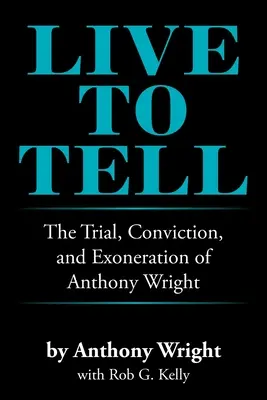 Live to Tell: Procesul, condamnarea și exonerarea lui Anthony Wright - Live to Tell: The Trial, Conviction, and Exoneration of Anthony Wright