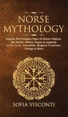 Mitologie nordică: Explore The Timeless Tales Of Norse Folklore, The Myths, History, Sagas & Legends of The Gods, Immortals, Magical Crea - Norse Mythology: Explore The Timeless Tales Of Norse Folklore, The Myths, History, Sagas & Legends of The Gods, Immortals, Magical Crea