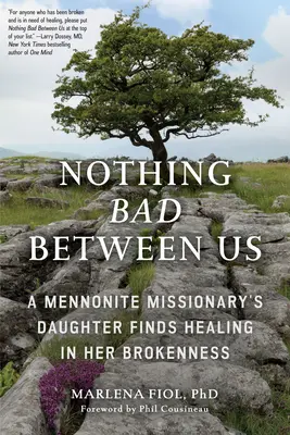 Nimic rău între noi: A Mennonite Missionary's Daughter Finds Healing in Her Brokenness (True Story, Memoir, Conflict Resolution, Religious - Nothing Bad Between Us: A Mennonite Missionary's Daughter Finds Healing in Her Brokenness (True Story, Memoir, Conflict Resolution, Religious