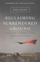 Reclaiming Surrendered Ground: Protejarea familiei împotriva atacurilor spirituale [Protecting Your Family from Spiritual Attacks - Reclaiming Surrendered Ground: Protecting Your Family from Spiritual Attacks