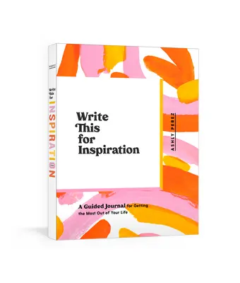 Scrie asta pentru inspirație: A Guided Journal for Getting the Most Out of Your Life (Un jurnal ghidat pentru a obține maximum din viața ta) - Write This for Inspiration: A Guided Journal for Getting the Most Out of Your Life