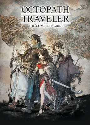 Octopath Traveler: Ghidul complet - Octopath Traveler: The Complete Guide