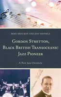 Gordon Stretton, Black British Transoceanic Jazz Pioneer: O nouă cronică de jazz - Gordon Stretton, Black British Transoceanic Jazz Pioneer: A New Jazz Chronicle