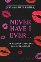 Never Have I Ever... Un joc excitant și sexy pentru adulți: Hot and Dirty Edition - Never Have I Ever... An Exciting and Sexy Game for Adults: Hot and Dirty Edition