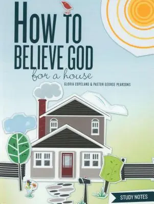 Cum să credem în Dumnezeu pentru o casă Note de studiu - How to Believe God for a House Study Notes