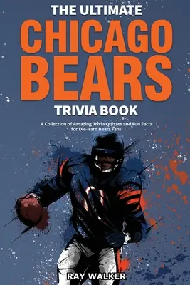 Cartea Ultimate Chicago Bears Trivia: O colecție de quiz-uri uimitoare și fapte amuzante pentru fanii înrăiți ai echipei Bears! - The Ultimate Chicago Bears Trivia Book: A Collection of Amazing Trivia Quizzes and Fun Facts for Die-Hard Bears Fans!