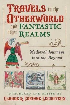 Călătorii în lumea cealaltă și alte tărâmuri fantastice: Călătorii medievale în lumea de dincolo - Travels to the Otherworld and Other Fantastic Realms: Medieval Journeys Into the Beyond