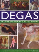 Degas: Viața și opera sa în 500 de imagini: O explorare ilustrată a artistului, a vieții și contextului său cu o galerie de 300 dintre cele mai bune picturi ale sale - Degas: His Life and Works in 500 Images: An Illustrated Exploration of the Artist, His Life and Context with a Gallery of 300 of His Finest Paintings