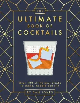 Cartea supremă a cocktailurilor: Peste 100 dintre cele mai bune băuturi pentru Shake, Muddle și Stir - The Ultimate Book of Cocktails: Over 100 of Best Drinks to Shake, Muddle and Stir