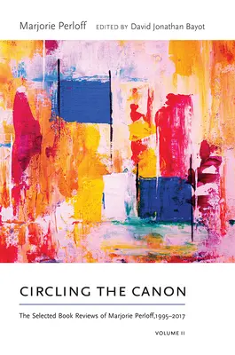 Circling the Canon, volumul II: Recenzii de carte selectate de Marjorie Perloff, 1995-2017 - Circling the Canon, Volume II: The Selected Book Reviews of Marjorie Perloff, 1995-2017
