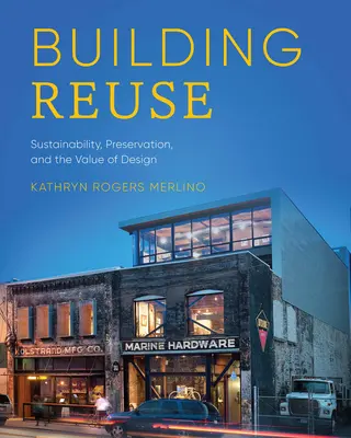 Reutilizarea clădirilor: Sustenabilitatea, conservarea și valoarea designului - Building Reuse: Sustainability, Preservation, and the Value of Design