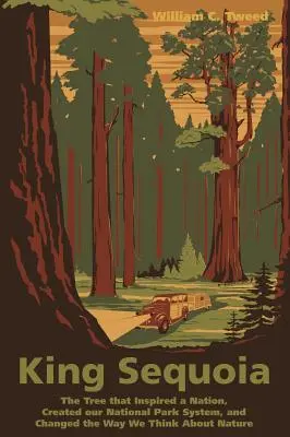 Regele Sequoia: Arborele care a inspirat o națiune, a creat sistemul nostru de parcuri naționale și a schimbat modul în care gândim despre natură: The Tree That Inspired a Nation, Created Our National Park System, and Changed the Way We Think about Nature - King Sequoia: The Tree That Inspired a Nation, Created Our National Park System, and Changed the Way We Think about Nature