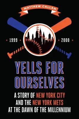 Strigăte pentru noi înșine: O poveste a orașului New York și a echipei New York Mets la începutul mileniului - Yells for Ourselves: A Story of New York City and the New York Mets at the Dawn of the Millennium